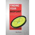 Finding Your Midpoint: Locating the Balanced Positions for Your Life and Ministry - Paperback