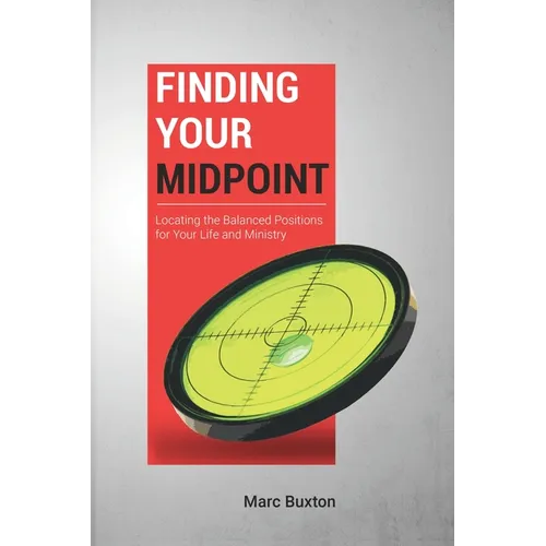 Finding Your Midpoint: Locating the Balanced Positions for Your Life and Ministry - Paperback