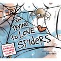 I'm Trying to Love Spiders - Hardcover