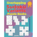 Overlapping Sudoku Variants Puzzle Books: Sudoku Variations Featuring Sudoku Twins, Triathlon A, Triathlon B, Samurai, Marathon - Paperback