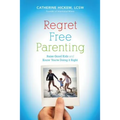 Regret Free Parenting: Raise Good Kids and Know You're Doing It Right - Paperback