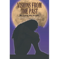 Visions from the Past: My Life, My Story - Paperback