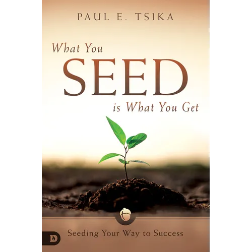 What You Seed Is What You Get: Seeding Your Way to Success - Paperback