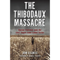 The Thibodaux Massacre: Racial Violence and the 1887 Sugar Cane Labor Strike - Paperback