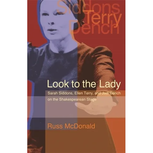 Look to the Lady: Sarah Siddons, Ellen Terry, and Judi Dench on the Shakespearean Stage - Hardcover