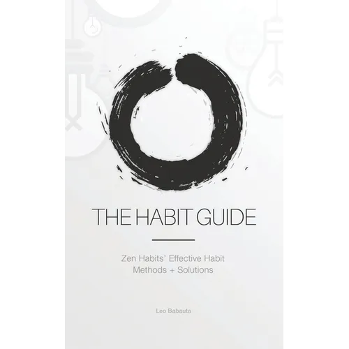 The Habit Guide: Zen Habits' Effective Habit Methods + Solutions: Zen Habits' - Paperback