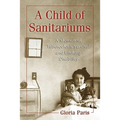 A Child of Sanitariums: A Memoir of Tuberculosis Survival and Lifelong Disability - Paperback