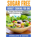 Sugar Free Budget Cooking for One: Sugar Free Recipes to Help Control Diabetes & Lose Weight - Paperback