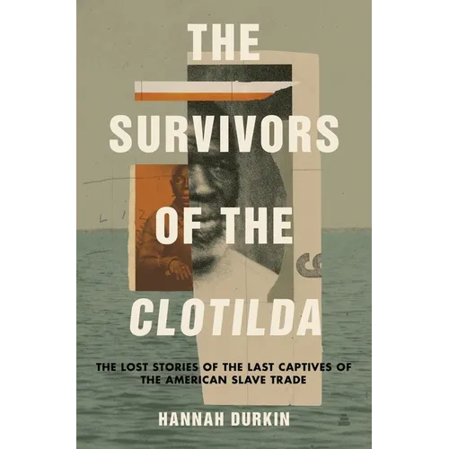 The Survivors of the Clotilda: The Lost Stories of the Last Captives of the American Slave Trade - Hardcover