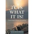 It Is What It Is!: Until Faith Changes Everything - Paperback
