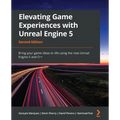 Elevating Game Experiences with Unreal Engine 5 - Second Edition: Bring your game ideas to life using the new Unreal Engine 5 and C++ - Paperback