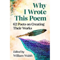 Why I Wrote This Poem: 62 Poets on Creating Their Works - Paperback