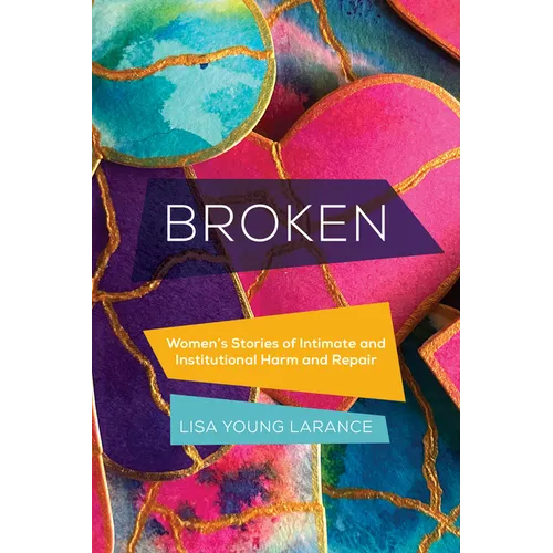 Broken: Women's Stories of Intimate and Institutional Harm and Repair Volume 12 - Paperback