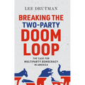 Breaking the Two-Party Doom Loop: The Case for Multiparty Democracy in America - Paperback