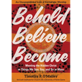 Behold, Believe, Become: Meeting the Hidden Christ in Things We See, Say, and Do at Mass - Paperback