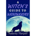 A Witch's Guide to Werewolves - Paperback