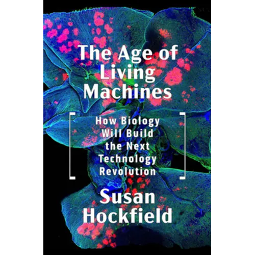The Age of Living Machines: How Biology Will Build the Next Technology Revolution - Hardcover