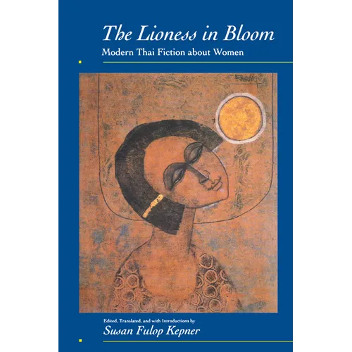 The Lioness in Bloom: Modern Thai Fiction about Women Volume 9 - Paperback