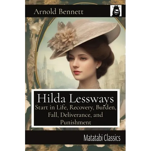 Hilda Lessways: Start in Life, Recovery, Burden, Fall, Deliverance, and Punishment - Paperback
