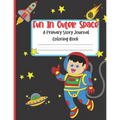 Fun In Outer Space A Primary Story Journal Coloring Book: Handwriting Composition Notebook and Coloring Pages - Paperback