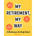 My Retirement, My Way: A Workbook for the Newly Retired to Create Meaning, Set Goals, and Find Happiness - Paperback