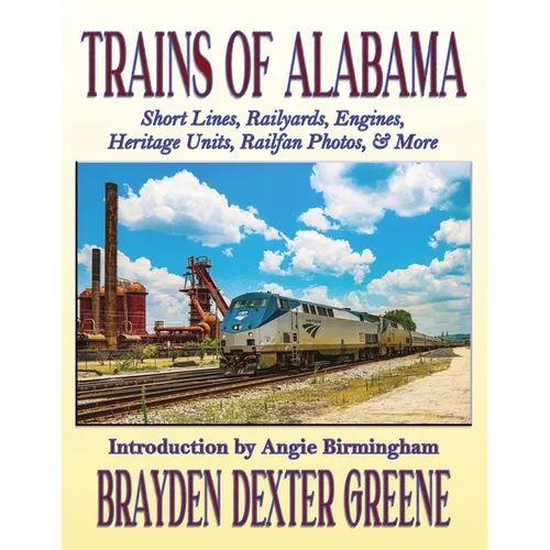 Trains of Alabama: Short Lines, Railyards, Engines, Heritage Units, Railfan Photos, & More - Paperback