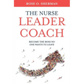 The Nurse Leader Coach: Become the Boss No One Wants to Leave - Paperback