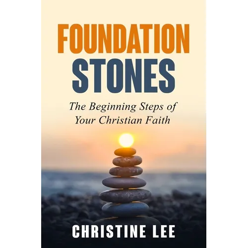 Foundation Stones: The Beginning Steps of Your Christian Faith - Paperback