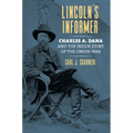Lincoln's Informer: Charles A. Dana and the Inside Story of the Union War - Hardcover