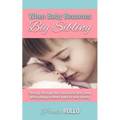 When Baby Becomes Big Sibling: Thriving Through The Transitions That Come When Adding Another Baby To Your Family - Paperback