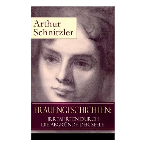 Frauengeschichten: Irrfahrten durch die Abgründe der Seele: Die griechische Tänzerin + Komödiantinnen + Fräulein Else + Die Fremde + Die - Paperback