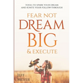 Fear Not, Dream Big, & Execute: Tools to Spark Your Dream And Ignite Your Follow-Through - Paperback