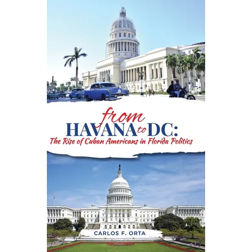 From Havana to DC: The Rise of Cuban Americans in Florida Politics - Hardcover