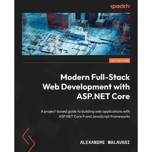 Modern Full-Stack Web Development with ASP.NET Core: A project-based guide to building web applications with ASP.NET Core 9 and JavaScript frameworks - Paperback