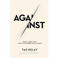 Against: What Does the White Evangelical Want? - Hardcover