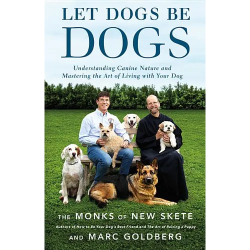 Let Dogs Be Dogs: Understanding Canine Nature and Mastering the Art of Living with Your Dog - Hardcover