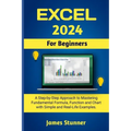 Excel 2024 For Beginners: A Step-by-Step Approach to Mastering Fundamental Formula, Function and Chart with Simple and Real-Life Examples. - Paperback
