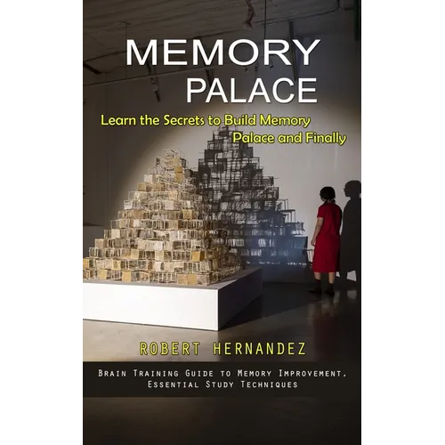 Memory Palace: Learn the Secrets to Build Memory Palace and Finally (Brain Training Guide to Memory Improvement, Essential Study Techniques) - Paperback