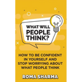 What Will People Think?: How to be Confident in Yourself and Stop Worrying about What People Think - Paperback