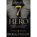 The 7 Ways to Be Her Hero: The One Your Wife Has Been Waiting for - Paperback