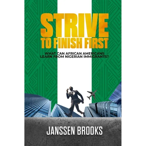 Strive to Finish First: What Can African Americans Learn From Nigerian Immigrants? - Paperback