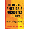 Central America's Forgotten History: Revolution, Violence, and the Roots of Migration - Paperback
