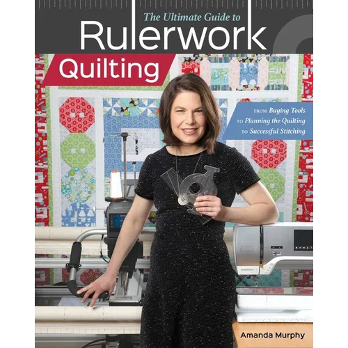 The Ultimate Guide to Rulerwork Quilting: From Buying Tools to Planning the Quilting to Successful Stitching - Paperback