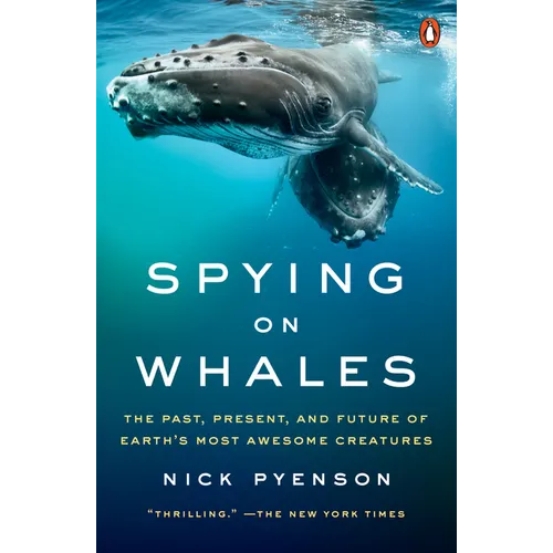 Spying on Whales: The Past, Present, and Future of Earth's Most Awesome Creatures - Paperback