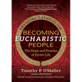 Becoming Eucharistic People: The Hope and Promise of Parish Life - Paperback