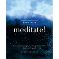 Don't Hate, Meditate!: 5 Easy Practices to Get You Through the Hard Sh*t (and Into the Good) - Hardcover