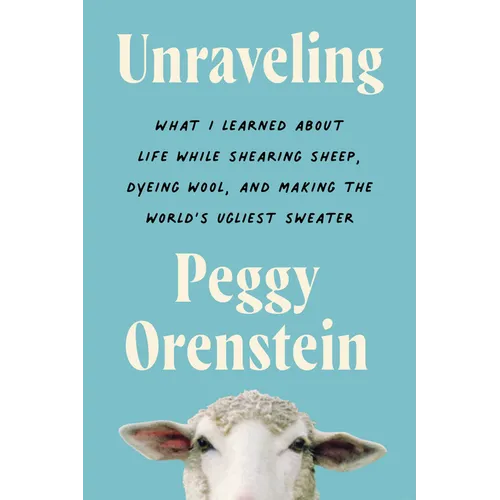 Unraveling: What I Learned about Life While Shearing Sheep, Dyeing Wool, and Making the World's Ugliest Sweater - Hardcover