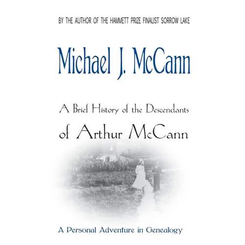 A Brief History of the Descendants of Arthur McCann: A Personal Adventure in Genealogy - Paperback
