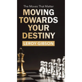 Moving Towards Your Destiny: The Moves That Matter - Hardcover