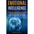 Emotional Intelligence: Practical Self Development Guide for Success in Business and Your Personal Life (Improve Your Social Skills & Self Discipline) - Paperback